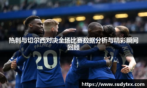 热刺与切尔西对决全场比赛数据分析与精彩瞬间回顾