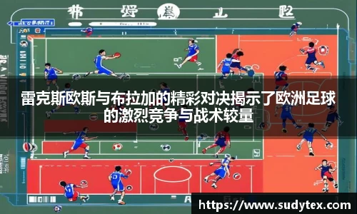 雷克斯欧斯与布拉加的精彩对决揭示了欧洲足球的激烈竞争与战术较量
