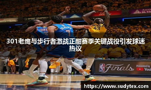 301老鹰与步行者激战正酣赛季关键战役引发球迷热议